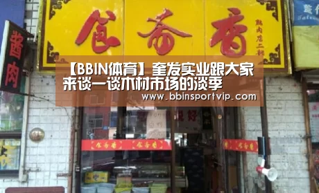 【BBIN体育】奎发实业跟大家来谈一谈木材市场的淡季(图4) BBIN赛事
